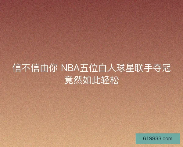 信不信由你 NBA五位白人球星联手夺冠竟然如此轻松