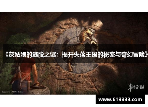 《灰姑娘的逃脱之谜：揭开失落王国的秘密与奇幻冒险》